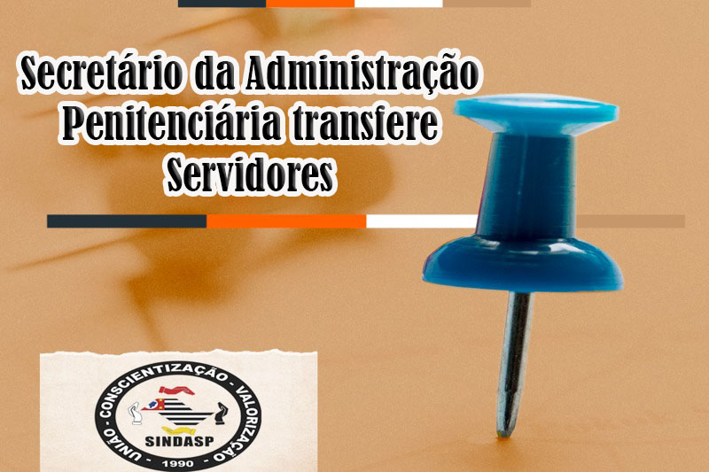 Secretário da Administração Penitenciária transfere Servidores