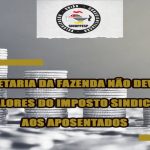 SEFAZ-NÃO DEVOLVE VALORES DO IMPOSTO SINDICAL AOS APOSENTADOS